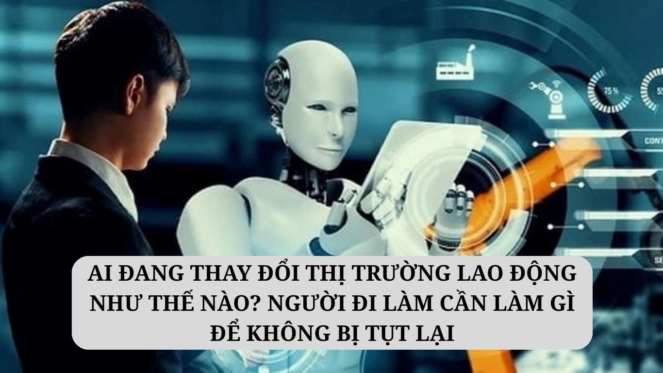 AI đang thay đổi thị trường lao động như thế nào? Người đi làm cần làm gì để không bị tụt lại