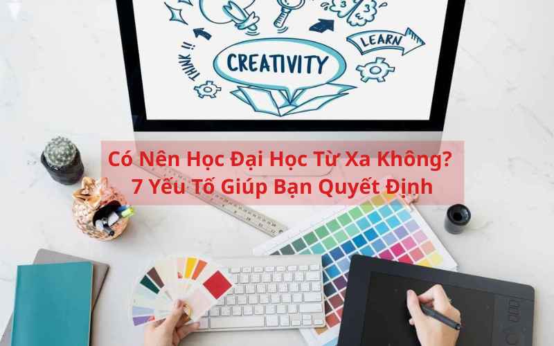Có Nên Học Đại Học Từ Xa Không? 7 Yếu Tố Giúp Bạn Quyết Định