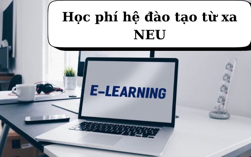 Học phí hệ đào tạo từ xa NEU hiện nay