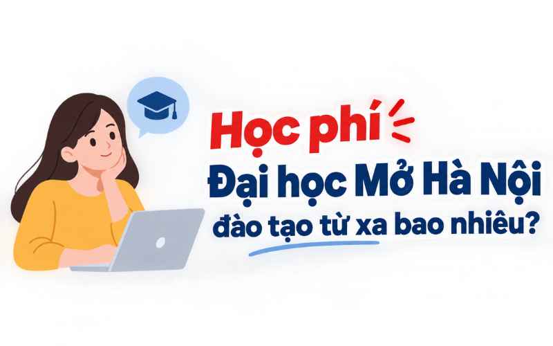 Học phí Đại học Mở Hà Nội đào tạo từ xa bao nhiêu?