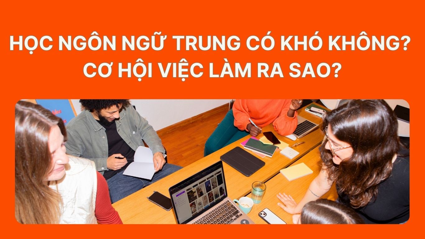 Học Ngôn Ngữ Trung Có Khó Không? Cơ Hội Việc Làm Ra Sao?