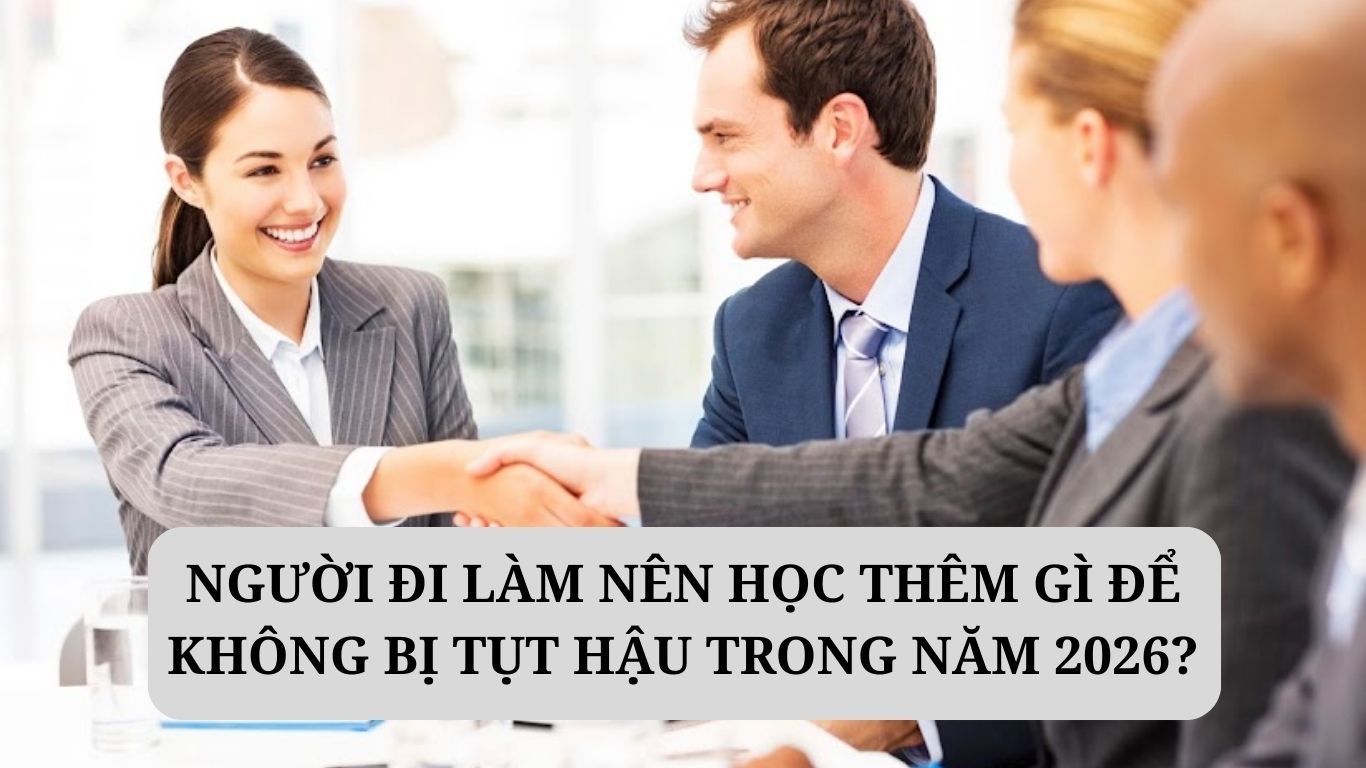 Người đi làm nên học thêm gì để không bị tụt hậu trong năm 2026?
