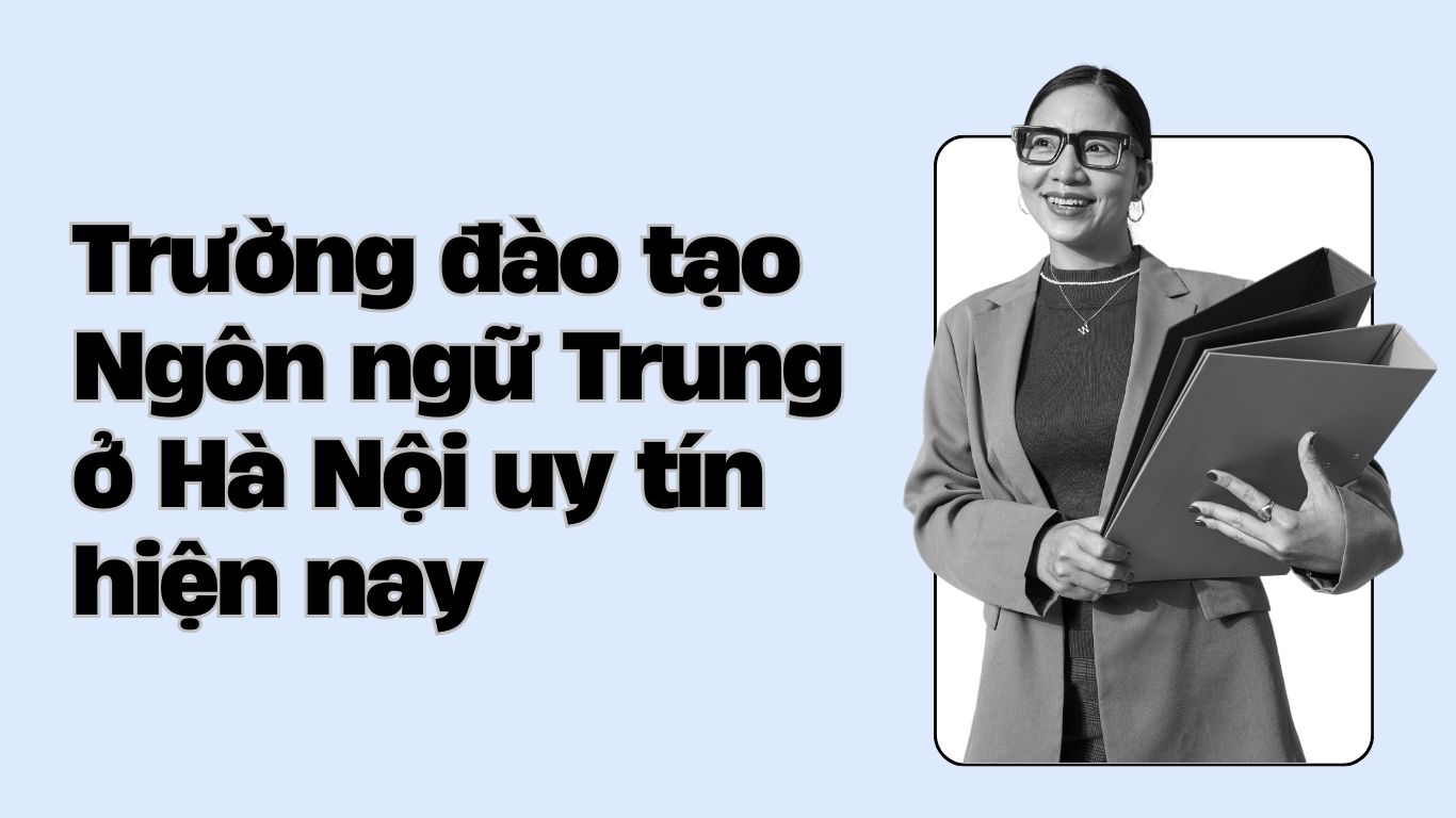 Trường đào tạo Ngôn ngữ Trung ở Hà Nội uy tín hiện nay